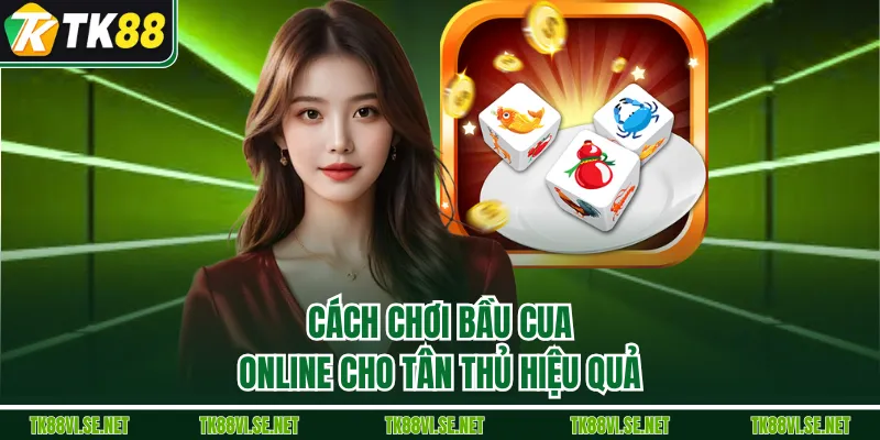 Cách chơi bầu cua online cho tân thủ hiệu quả