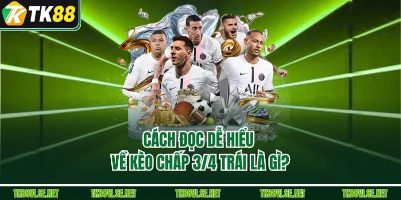 Cách đọc dễ hiểu về Kèo chấp 3/4 trái là gì?