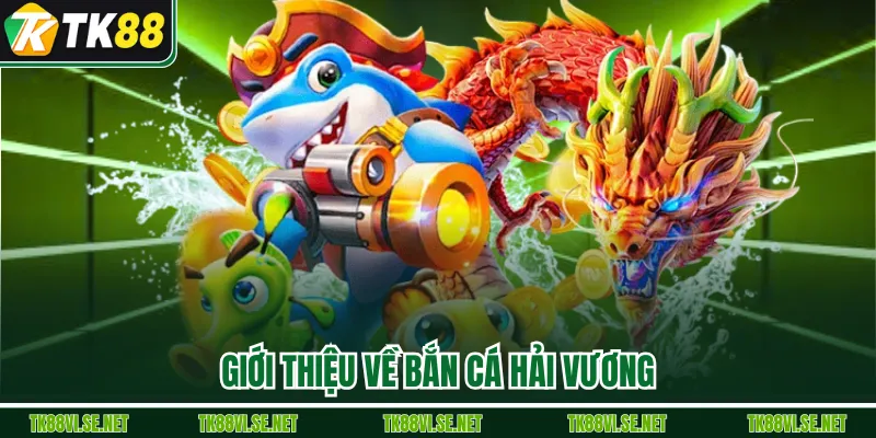 Giới thiệu về Bắn Cá Hải Vương