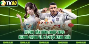  Hướng Dẫn Đăng Nhập TK88 Nhanh Chóng và Cá Cược Xanh Chín