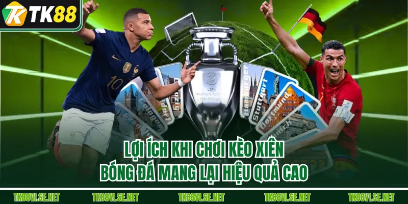 Lợi ích khi chơi kèo xiên bóng đá mang lại hiệu quả cao