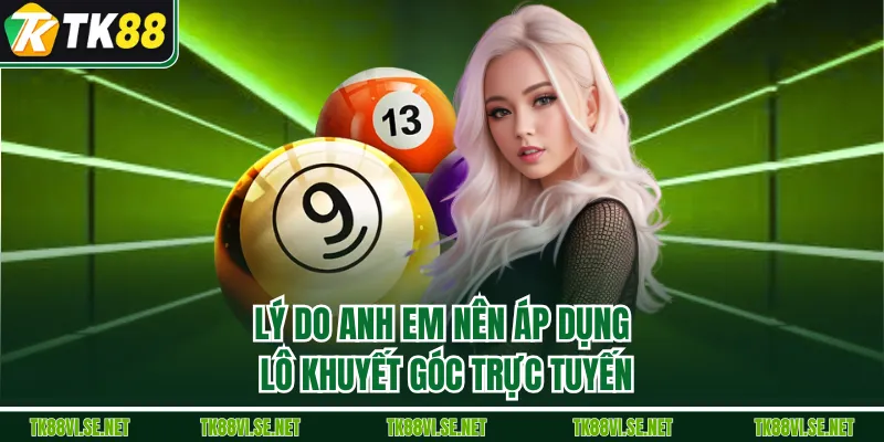 Lý do anh em nên áp dụng lô khuyết góc trực tuyến