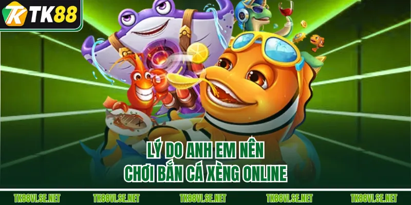 Lý do anh em nên chơi bắn cá xèng online 