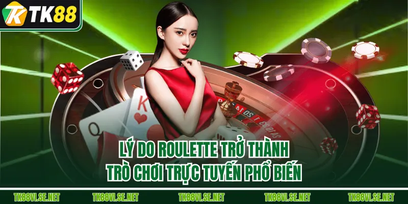 Lý do Roulette trở thành trò chơi trực tuyến phổ biến