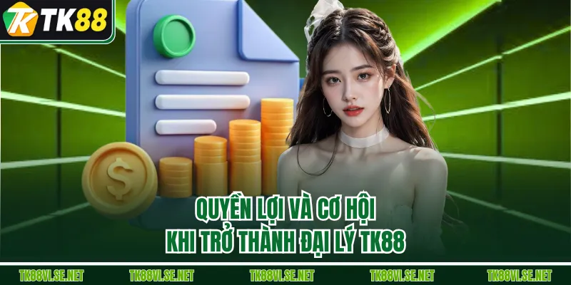 Quyền lợi và cơ hội khi trở thành đại lý TK88