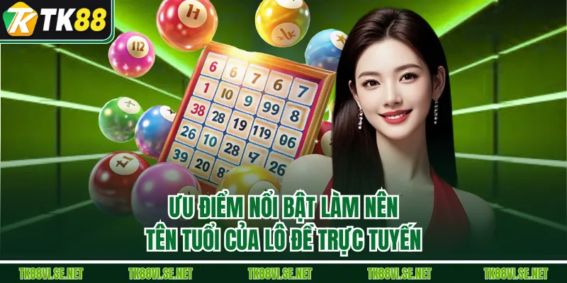 Ưu điểm nổi bật làm nên tên tuổi của lô đề trực tuyến